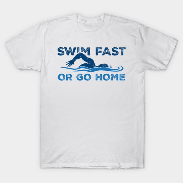 Swim Fast or go home - Swimming Quotes T-Shirt by Swimarts